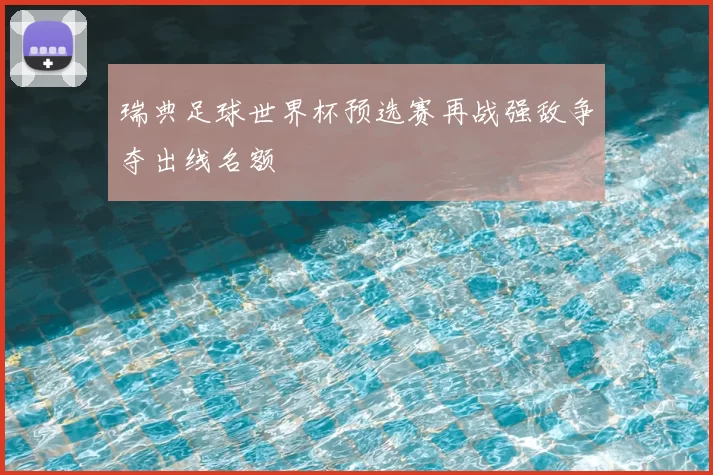 瑞典足球世界杯预选赛再战强敌争夺出线名额