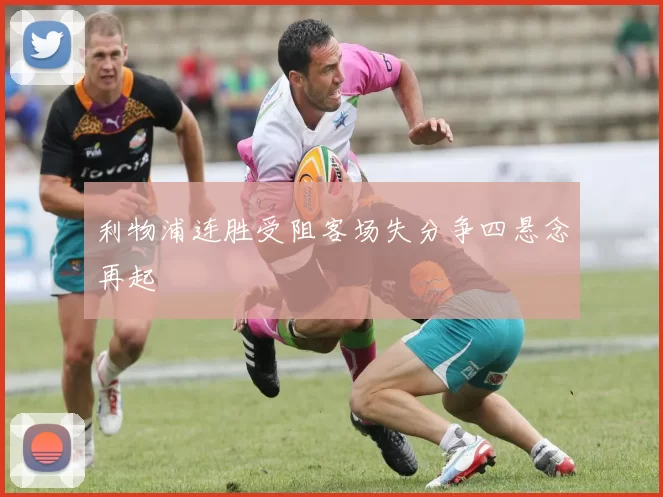 利物浦连胜受阻客场失分争四悬念再起