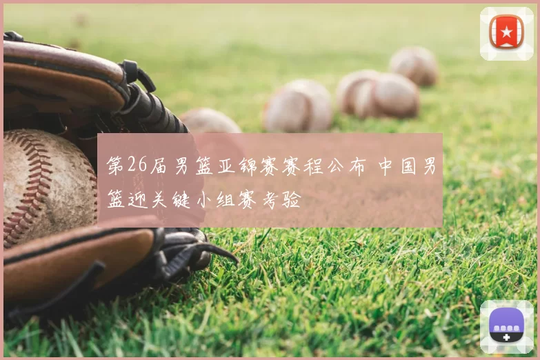 第26届男篮亚锦赛赛程公布 中国男篮迎关键小组赛考验