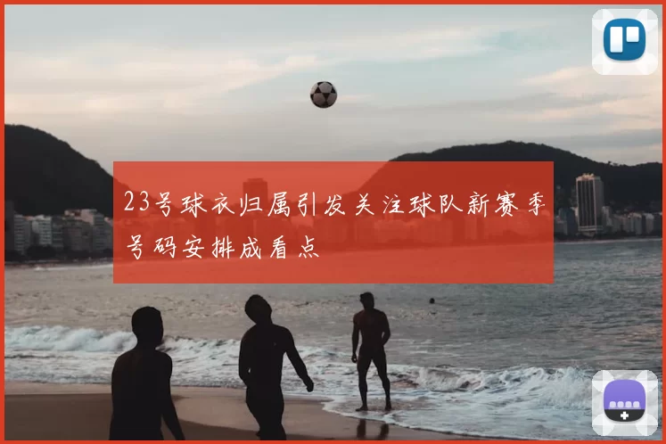 23号球衣归属引发关注球队新赛季号码安排成看点