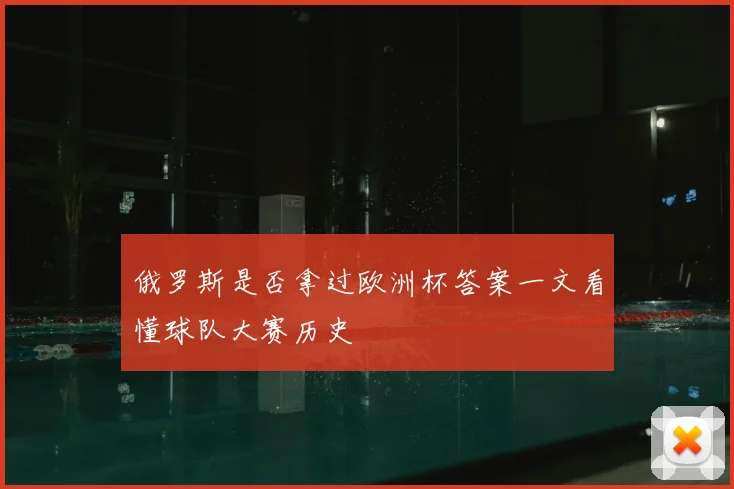 俄罗斯是否拿过欧洲杯答案一文看懂球队大赛历史
